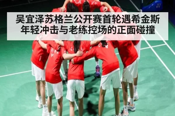 吴宜泽苏格兰公开赛首轮遇希金斯 年轻冲击与老练控场的正面碰撞